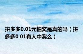 拼多多0.01元抽奖是真的吗（拼多多0 01有人中奖么）