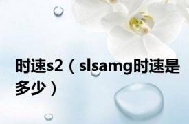 时速s2（slsamg时速是多少）