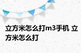 立方米怎么打m3手机 立方米怎么打 