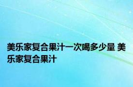 美乐家复合果汁一次喝多少量 美乐家复合果汁 