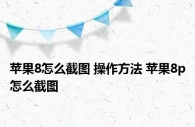 苹果8怎么截图 操作方法 苹果8p怎么截图 