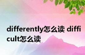 differently怎么读 difficult怎么读 