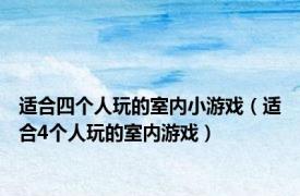 适合四个人玩的室内小游戏（适合4个人玩的室内游戏）