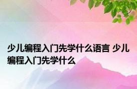 少儿编程入门先学什么语言 少儿编程入门先学什么 