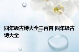 四年级古诗大全三百首 四年级古诗大全 