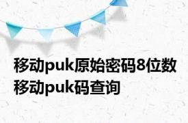 移动puk原始密码8位数 移动puk码查询 