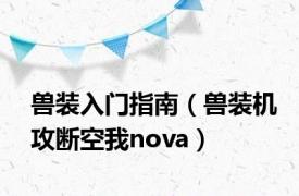 兽装入门指南（兽装机攻断空我nova）