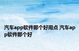 汽车app软件那个好用点 汽车app软件那个好 