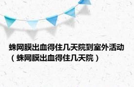 蛛网膜出血得住几天院到室外活动（蛛网膜出血得住几天院）