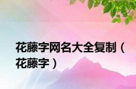 花藤字网名大全复制（花藤字）