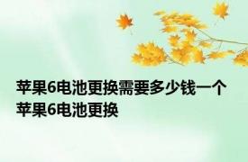 苹果6电池更换需要多少钱一个 苹果6电池更换 