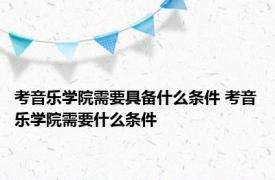 考音乐学院需要具备什么条件 考音乐学院需要什么条件 