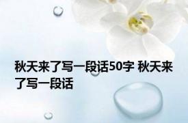 秋天来了写一段话50字 秋天来了写一段话 