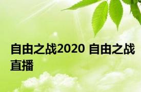 自由之战2020 自由之战直播 