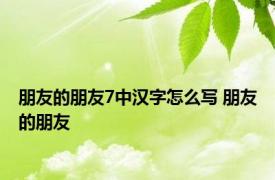 朋友的朋友7中汉字怎么写 朋友的朋友 