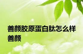 善颜胶原蛋白肽怎么样 善颜 