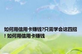 如何用信用卡赚钱?只需学会这四招! 如何用信用卡赚钱 