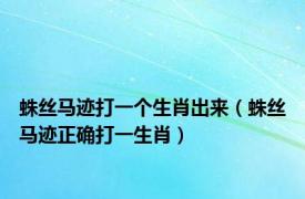 蛛丝马迹打一个生肖出来（蛛丝马迹正确打一生肖）