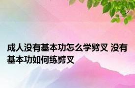 成人没有基本功怎么学劈叉 没有基本功如何练劈叉 