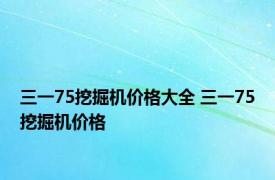 三一75挖掘机价格大全 三一75挖掘机价格 