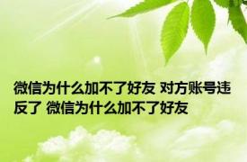 微信为什么加不了好友 对方账号违反了 微信为什么加不了好友 