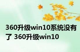 360升级win10系统没有了 360升级win10 