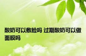 酸奶可以敷脸吗 过期酸奶可以做面膜吗 