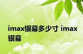 imax银幕多少寸 imax银幕 