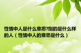 性情中人是什么意思?指的是什么样的人（性情中人的意思是什么）