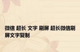 微信 超长 文字 刷屏 超长微信刷屏文字复制 