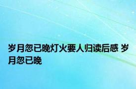 岁月忽已晚灯火要人归读后感 岁月忽已晚 