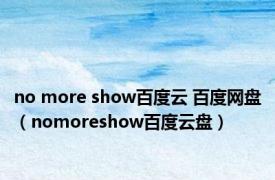 no more show百度云 百度网盘（nomoreshow百度云盘）