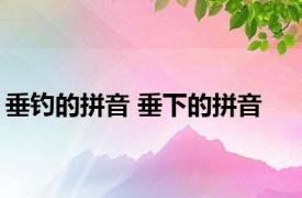 垂钓的拼音 垂下的拼音 