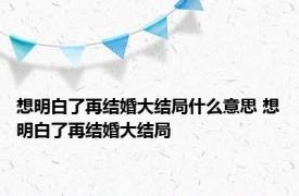 想明白了再结婚大结局什么意思 想明白了再结婚大结局 