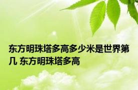 东方明珠塔多高多少米是世界第几 东方明珠塔多高 