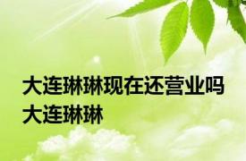 大连琳琳现在还营业吗 大连琳琳 