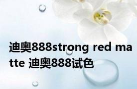 迪奥888strong red matte 迪奥888试色 