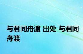 与君同舟渡 出处 与君同舟渡 