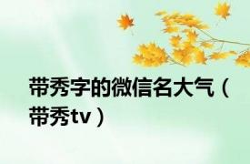 带秀字的微信名大气（带秀tv）