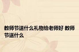 教师节送什么礼物给老师好 教师节送什么 