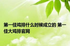 第一佳鸡排什么时候成立的 第一佳大鸡排官网 