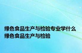 绿色食品生产与检验专业学什么 绿色食品生产与检验 