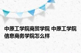 中原工学院商贸学院 中原工学院信息商务学院怎么样 