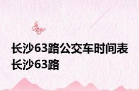 长沙63路公交车时间表 长沙63路 