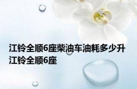 江铃全顺6座柴油车油耗多少升 江铃全顺6座 