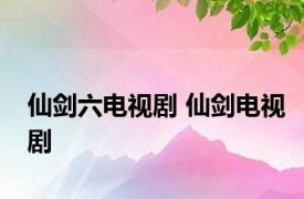 仙剑六电视剧 仙剑电视剧 