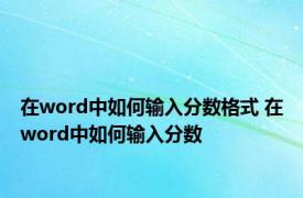 在word中如何输入分数格式 在word中如何输入分数 