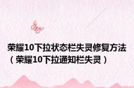 荣耀10下拉状态栏失灵修复方法（荣耀10下拉通知栏失灵）