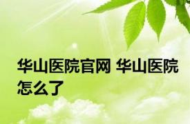 华山医院官网 华山医院怎么了 