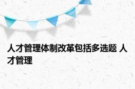 人才管理体制改革包括多选题 人才管理 